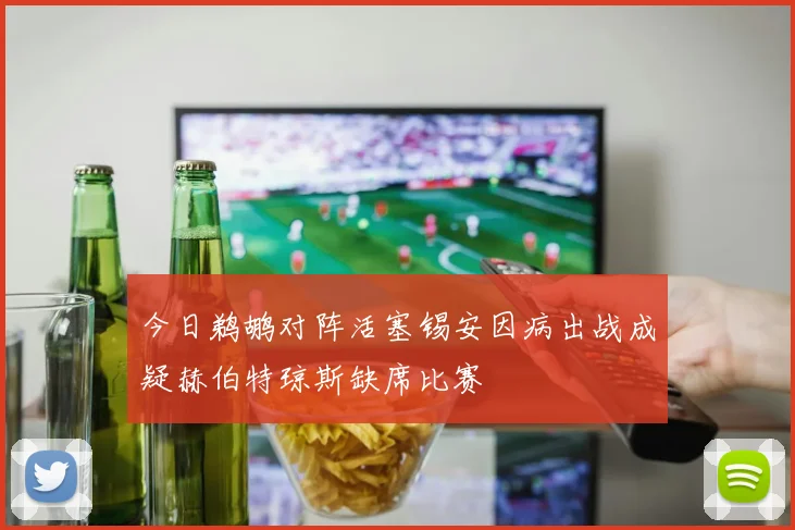 今日鹈鹕对阵活塞锡安因病出战成疑赫伯特琼斯缺席比赛