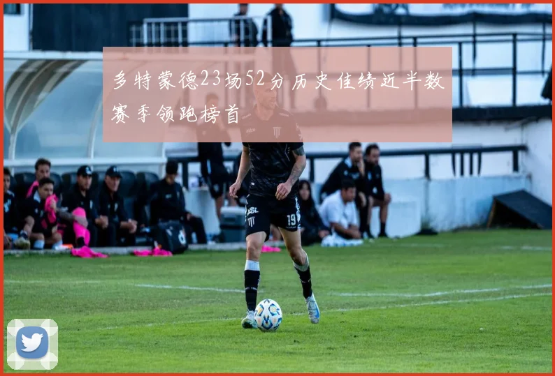 多特蒙德23场52分历史佳绩近半数赛季领跑榜首